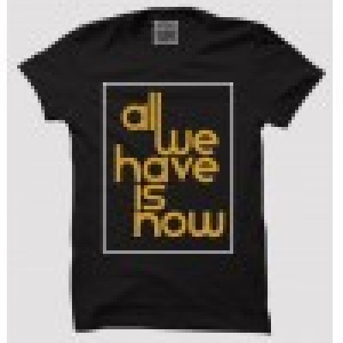 All We Have Is Now 100% Cotton Round Neck Half Sleeve T shirt
