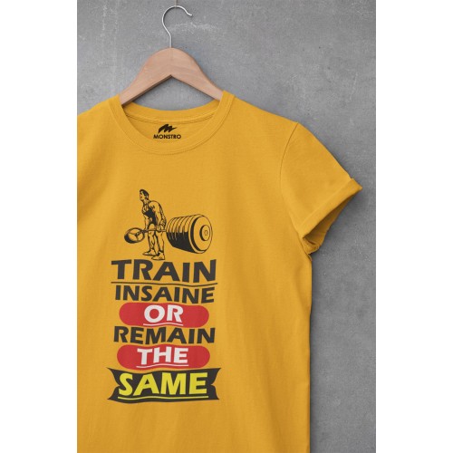 Train Insaine Or Remain The Same T Shirt