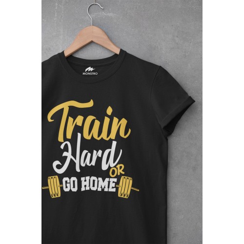 Train Hard Or Go Home T Shirt