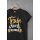 Train Hard Or Go Home T Shirt