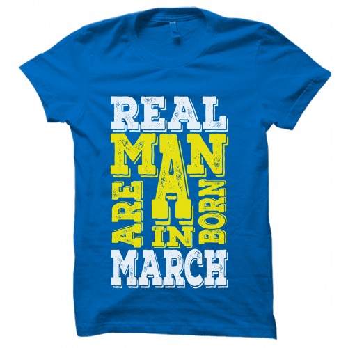 Real Men  Are Born In March Round Neck T-Shirt.. 